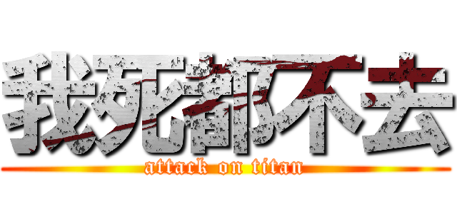 我死都不去 (attack on titan)