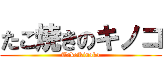 たこ焼きのキノコ (TakoKinoko)