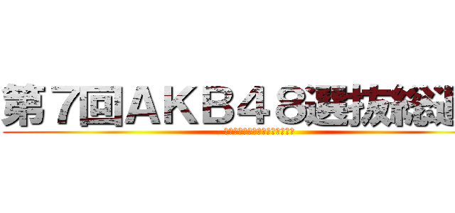 第７回ＡＫＢ４８選抜総選挙 (順位予測不可能波乱だらけの一躍)