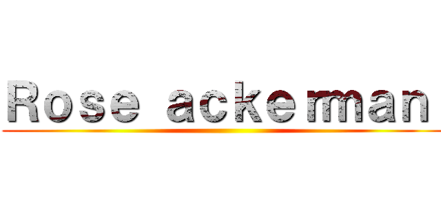 Ｒｏｓｅ ａｃｋｅｒｍａｎ  ()