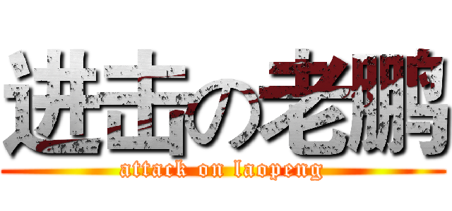 进击の老鹏 (attack on laopeng)