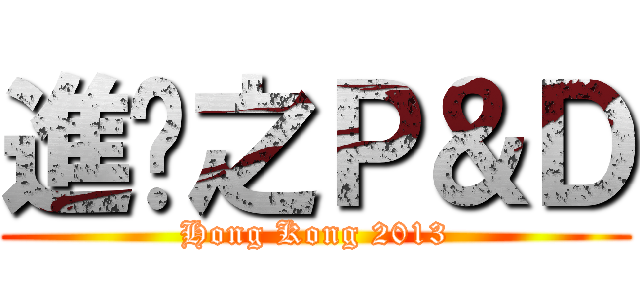 進擊之Ｐ＆Ｄ (Hong Kong 2013)