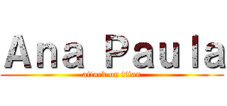 Ａｎａ Ｐａｕｌａ (attack on titan)