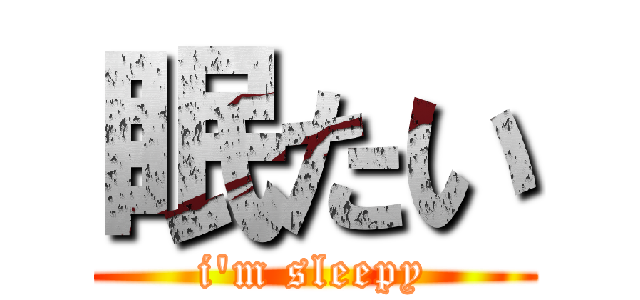眠たい (i'm sleepy)