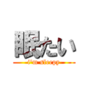 眠たい (i'm sleepy)