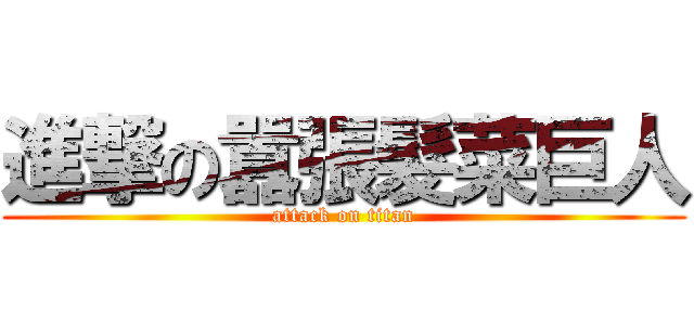 進撃の囂張髮菜巨人 (attack on titan)