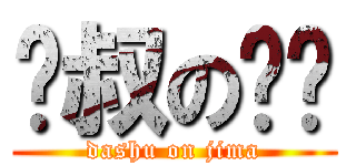 达叔の姬玛 (dashu on jima)