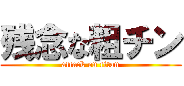 残念な粗チン (attack on titan)