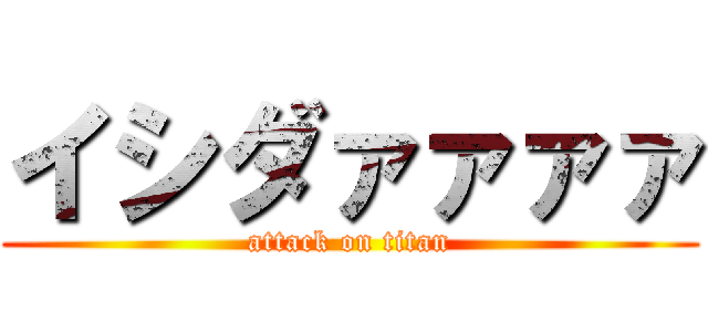 イシダァァァァ (attack on titan)