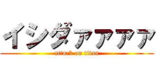 イシダァァァァ (attack on titan)