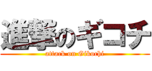 進撃のギコチ (attack on Gikochi)