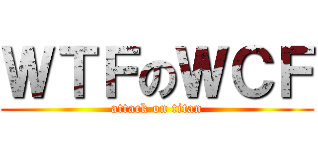ＷＴＦのＷＣＦ (attack on titan)