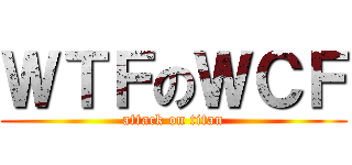 ＷＴＦのＷＣＦ (attack on titan)