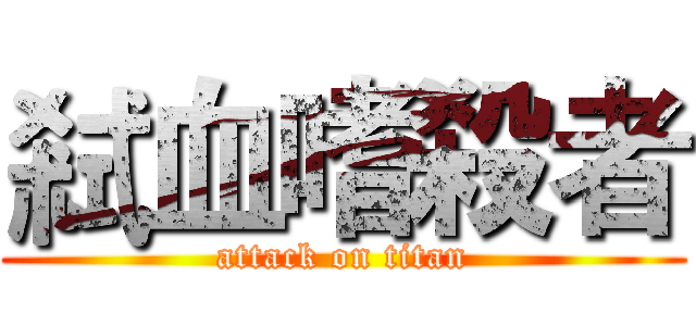 弒血嗜殺者 (attack on titan)