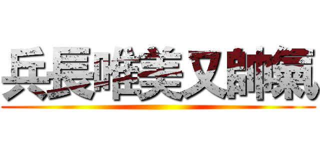 兵長唯美又帥氣 ()