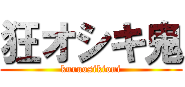 狂オシキ鬼 (kuruosikioni)