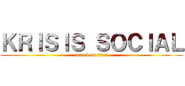 ＫＲＩＳＩＳ ＳＯＣＩＡＬ (attack on titan)