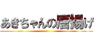 あきちゃんの唐揚げ ()