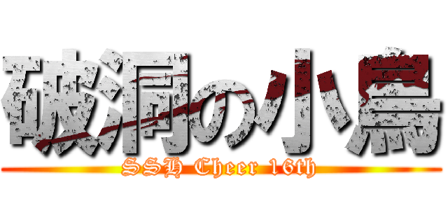 破洞の小鳥 (SSH Cheer 16th)