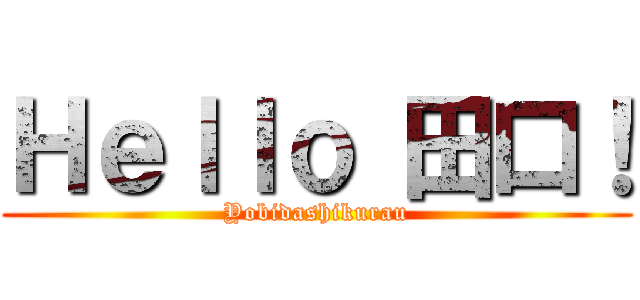 Ｈｅｌｌｏ 田口！ (Yobidashikurau)