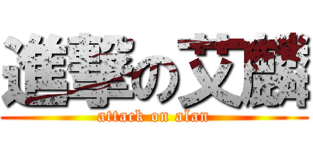 進撃の艾麟 (attack on alan)