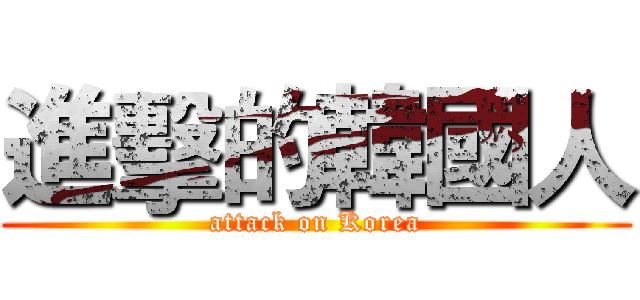 進擊的韓國人 (attack on Korea)