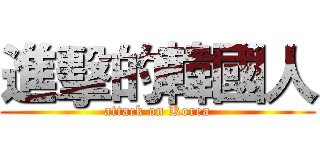 進擊的韓國人 (attack on Korea)