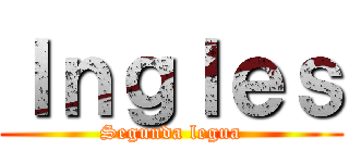 Ｉｎｇｌｅｓ (Segunda legua)