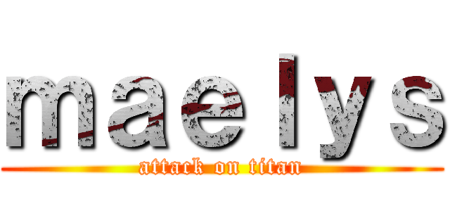 ｍａｅｌｙｓ (attack on titan)