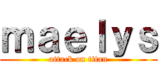 ｍａｅｌｙｓ (attack on titan)