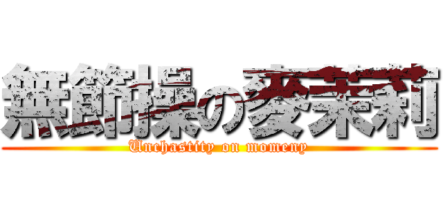 無節操の麥茉莉 (Unchastity on momeny)