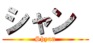 シャン  (Shyan)