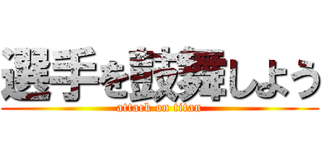 選手を鼓舞しよう (attack on titan)