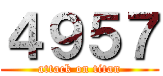４９５７ (attack on titan)