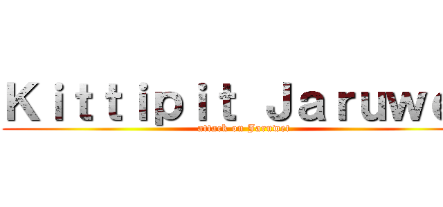 Ｋｉｔｔｉｐｉｔ Ｊａｒｕｗｅｔ (attack on Jaruwet)