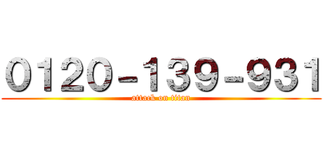 ０１２０－１３９－９３１ (attack on titan)