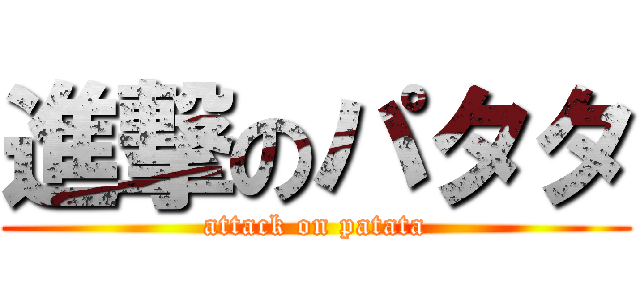 進撃のパタタ (attack on patata)