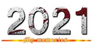 ２０２１ (My memories)