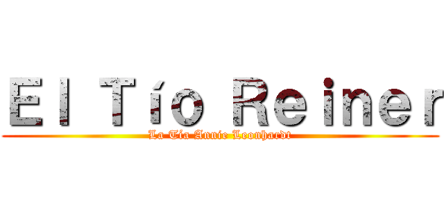 Ｅｌ Ｔíｏ Ｒｅｉｎｅｒ (La Tía Annie Leonhardt)