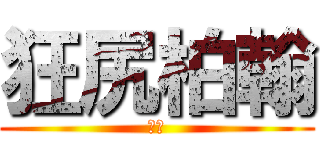 狂尻柏翰 (尻尻)