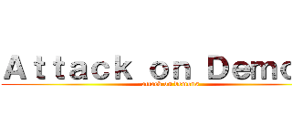 Ａｔｔａｃｋ ｏｎ Ｄｅｍｏｎｓ (attack on demons)