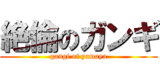 絶倫のガンギ (gangi of yamaya)