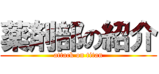 薬剤部の紹介 (attack on titan)