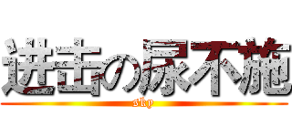 进击の尿不施 (sky)