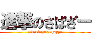 進撃のさぱざー (attack on sapazza)