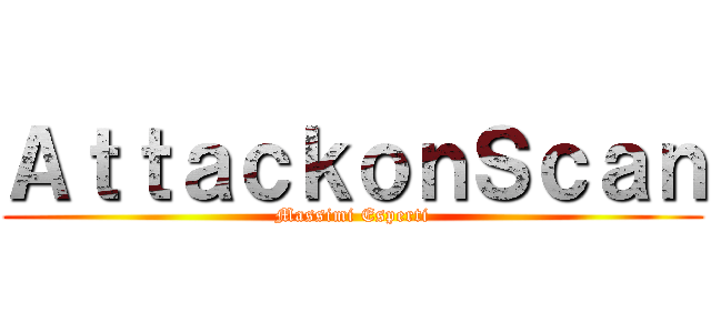 ＡｔｔａｃｋｏｎＳｃａｎ (Massimi Esperti)