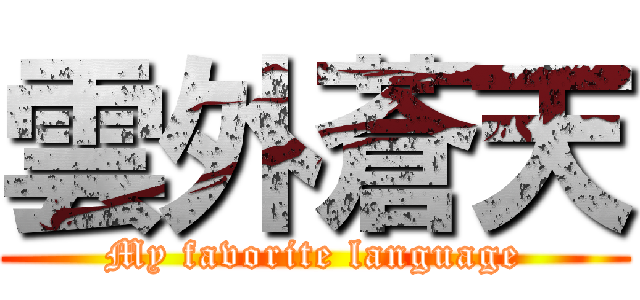 雲外蒼天 (My favorite language)