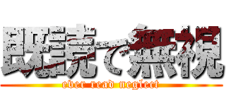 既読で無視 (ever read neglect)