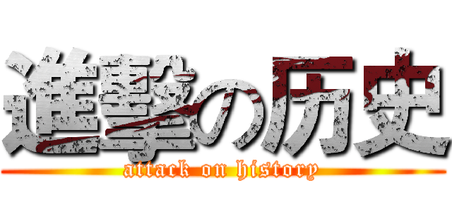 進擊の历史 (attack on history)