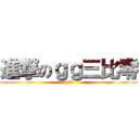 進撃のｇｇ三比零 (by威廉)
